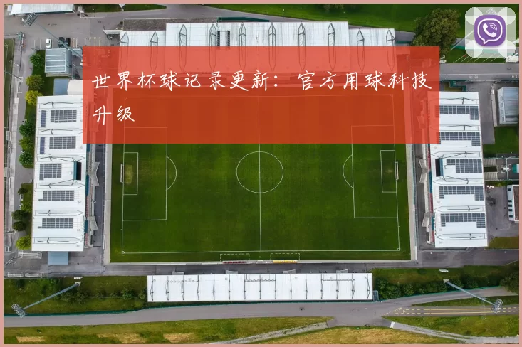 世界杯球记录更新:官方用球科技升级
