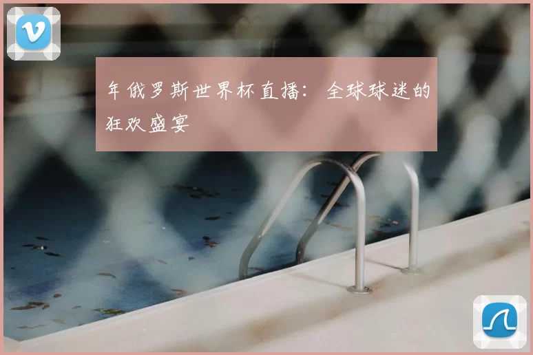 年俄罗斯世界杯直播:全球球迷的狂欢盛宴