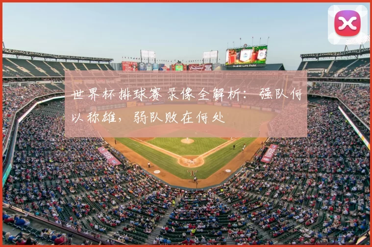 世界杯排球赛录像全解析:强队何以称雄,弱队败在何处
