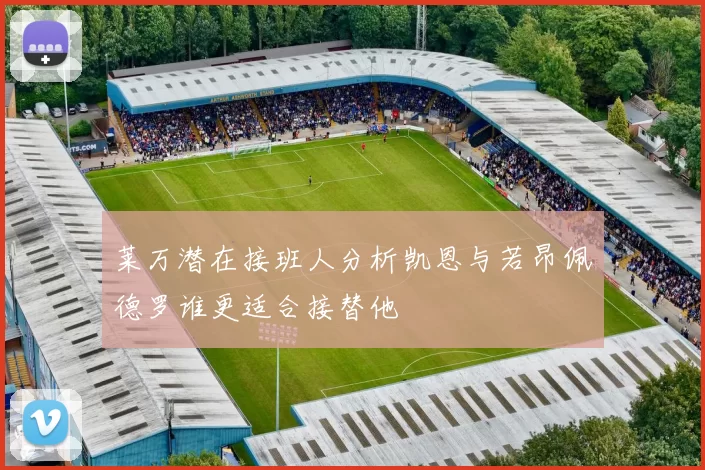 莱万潜在接班人分析凯恩与若昂佩德罗谁更适合接替他