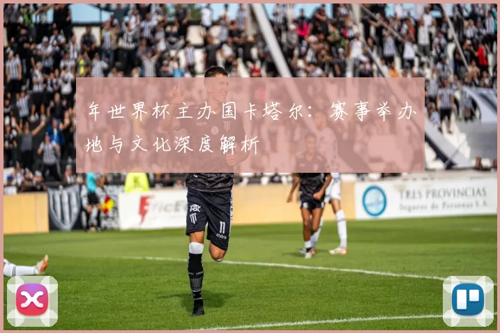 年世界杯主办国卡塔尔:赛事举办地与文化深度解析