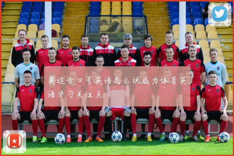 奥运会口号英语怎么说成为体育英语学习关注点