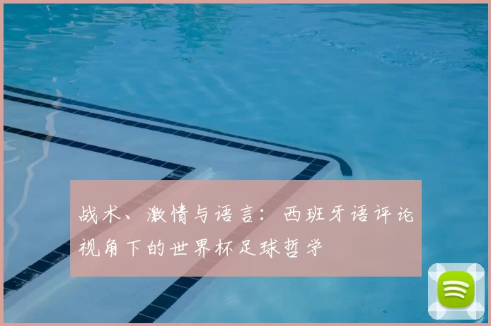 战术、激情与语言：西班牙语评论视角下的世界杯足球哲学