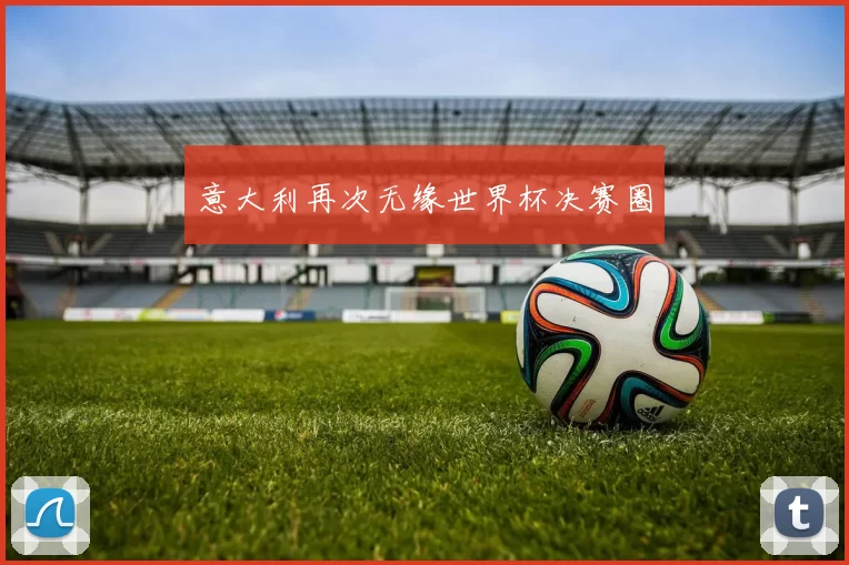意大利再次无缘世界杯决赛圈