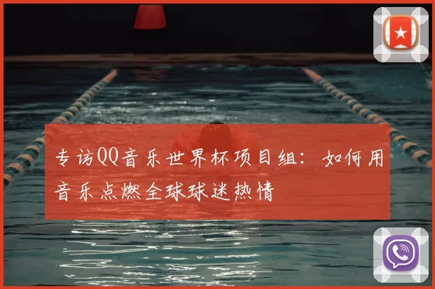 专访QQ音乐世界杯项目组:如何用音乐点燃全球球迷热情