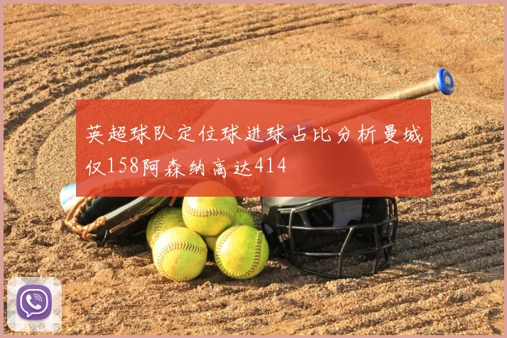 英超球队定位球进球占比分析曼城仅158阿森纳高达414