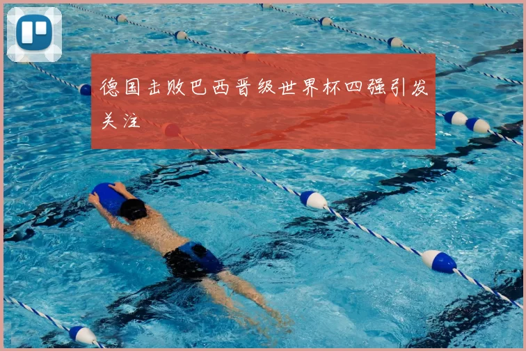 德国击败巴西晋级世界杯四强引发关注